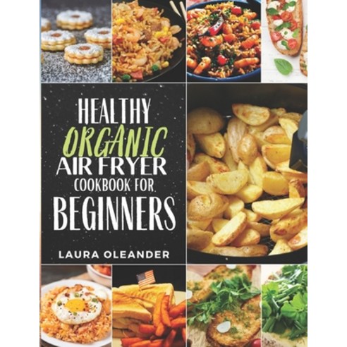 Healthy Organic Air Fryer Cookbook For Beginners: Best Delicious Ultimate Quick & Easy Air Fryer Rec... Paperback, Independently Published, English, 9798550058343