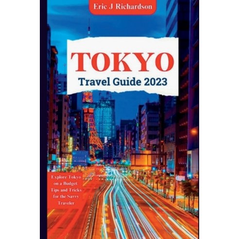 (영문도서) Tokyo Travel Guide 2023: Explore Tokyo on a Budget: Tips and Tricks for the Savvy Traveler Paperback, Independently Published, English, 9798392224142