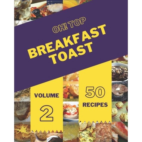(영문도서) Oh! Top 50 Breakfast Toast Recipes Volume 2: Discover Breakfast Toast Cookbook NOW! Paperback, Independently Published, English, 9798505329061
