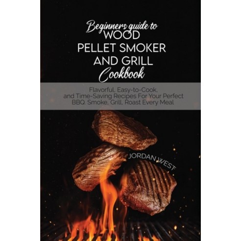 Beginners Guide To Wood Pellet Smoker And Grill Cookbook: Flavorful Easy-to-Cook and Time-Saving R... Paperback, Francesco Arcidiacono, English, 9781801643467