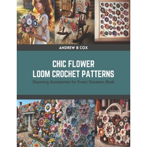 (영문도서) Chic Flower Loom Crochet Patterns: Stunning Accessories for Every Occasion Book Paperback, Independently Published, English, 9798875630040