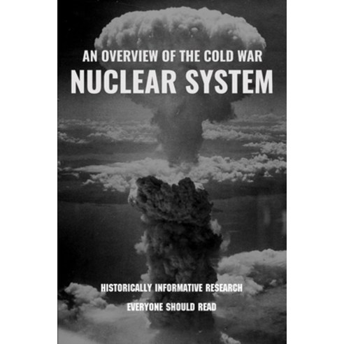 An Overview Of The Cold War Nuclear System: Historically Informative Research Everyone Should Read: ... Paperback, Independently Published, English, 9798729434763