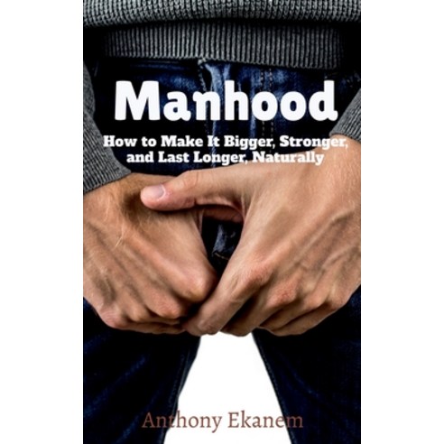 (영문도서) Manhood: How to Make It Bigger Stronger and Last Longer Naturally Paperback, Notion Press, English, 9781685091293