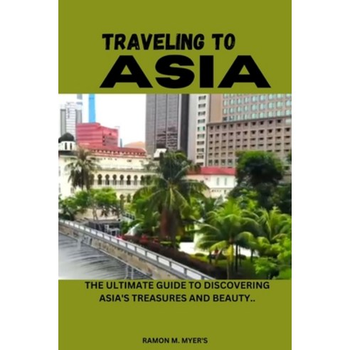 (영문도서) Traveling to Asia: The Ultimate Guide to Discovering Asia''s Treasures and Beauty.. Paperback, Independently Published, English, 9798879014310