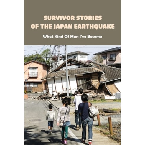 (영문도서) Survivor Stories Of The Japan Earthquake: What Kind Of Man I''ve Become.: Bunny In The Hole Ea... Paperback, Independently Published, English, 9798731789462