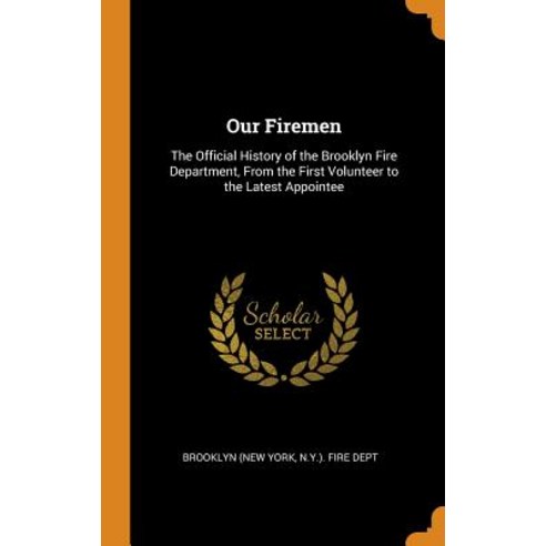 Our Firemen: The Official History of the Brooklyn Fire Department From the First Volunteer to the L... Hardcover, Franklin Classics