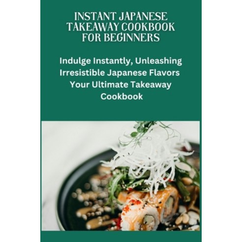 (영문도서) Instant Japanese Take away Cookbook for Beginners: Japanese cuisine Beginners friendly recip... Paperback, Independently Published, English, 9798873947393