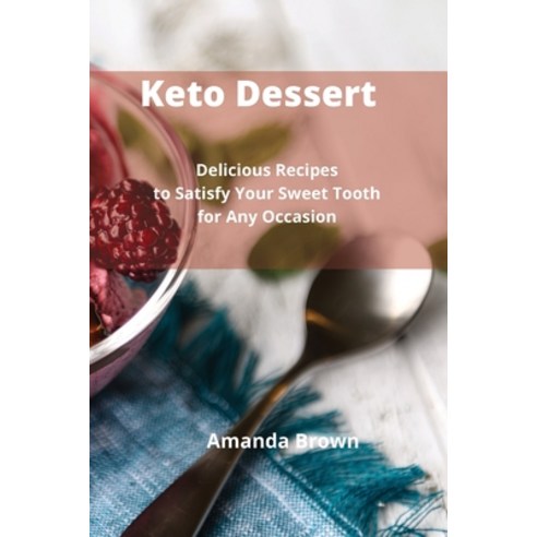 (영문도서) Keto Dessert: Delicious Recipes to Satisfy Your Sweet Tooth for Any Occasion by Paperback, Amanda Brown, English, 9781802743203