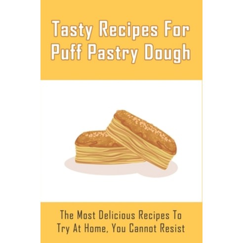 (영문도서) Tasty Recipes For Puff Pastry Dough: The Most Delicious Recipes To Try At Home You Cannot Re... Paperback, Independently Published, English, 9798518388949