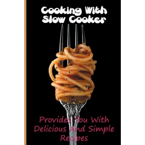 Cooking With Slow Cooker: Provides You With Delicious And Simple Recipes: Slow Cooker Recipe Book Paperback, Independently Published, English, 9798716441057