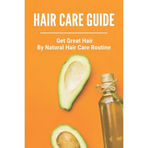 Hair Care Guide: Get Great Hair By Natural Hair Care Routine: Hair Care Tips For Long Hair Paperback, Independently Published, English, 9798743605163