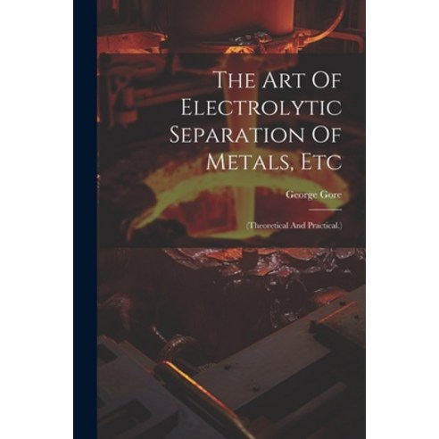 (영문도서) The Art Of Electrolytic Separation Of Metals Etc: (theoretical And Practical.) Paperback, Legare Street Press, English, 9781022358270