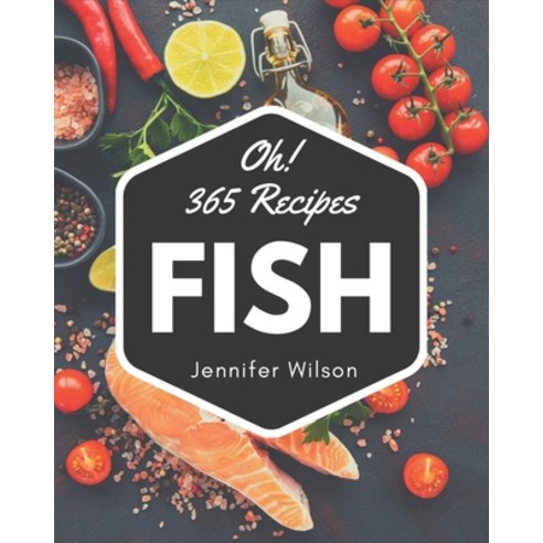 Oh! 365 Fish Recipes: Enjoy Everyday With Fish Cookbook! Paperback, Independently Published, English, 9798567584903