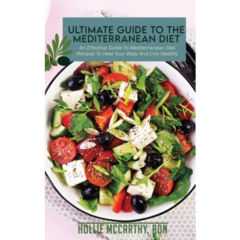 Ultimate Guide To The Mediterranean Diet: An Effective Guide To Mediterranean Diet Recipes To Heal Y... Hardcover, Hollie McCarthy, Rdn, English, 9781802225716
