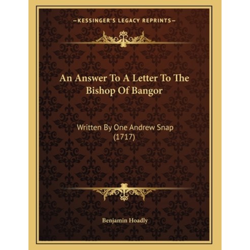An Answer To A Letter To The Bishop Of Bangor: Written By One Andrew Snap (1717) Paperback, Kessinger Publishing, English, 9781166401931