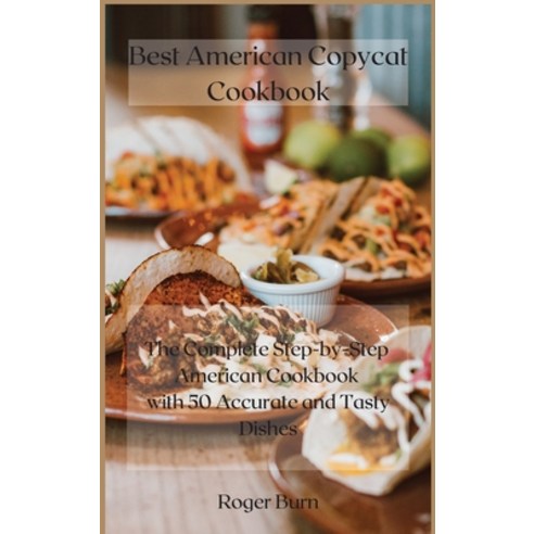 Best American Copycat Cookbook: The Complete Step-by-Step American Cookbook with 50 Accurate and Tas... Hardcover, Roger Burn, English, 9781802329803