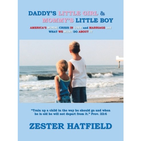 Daddy''s Little Girl and Mommy''s Little Boy: America''s Moral Crisis in Love and Marriage and What We ... Paperback, Trafford Publishing