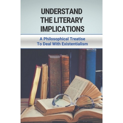 (영문도서) Understand The Literary Implications: A Philosophical Treatise To Deal With Existentialism: R... Paperback, Independently Published, English, 9798516701177