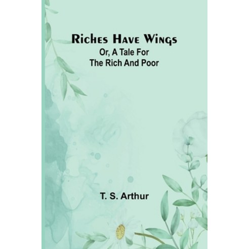 (영문도서) Riches have wings; Or A tale for the rich and poor Paperback, Alpha Edition, English, 9789357929684