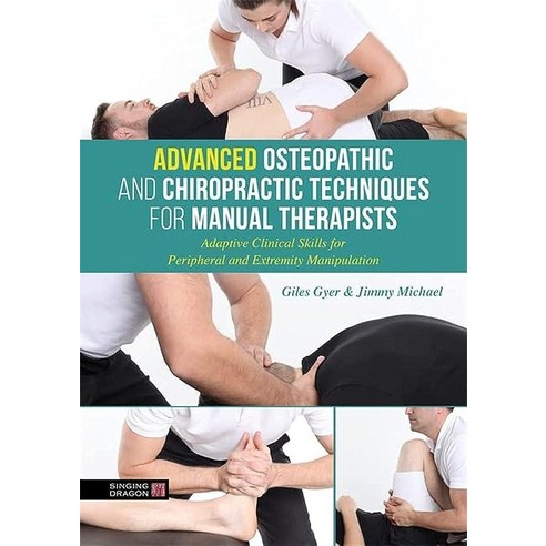 Advanced Osteopathic and Chiropractic Techniques for Manual Therapists: Adaptive Clinical Skills for