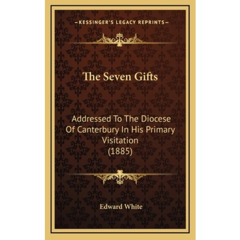 The Seven Gifts: Addressed To The Diocese Of Canterbury In His Primary Visitation (1885) Hardcover, Kessinger Publishing