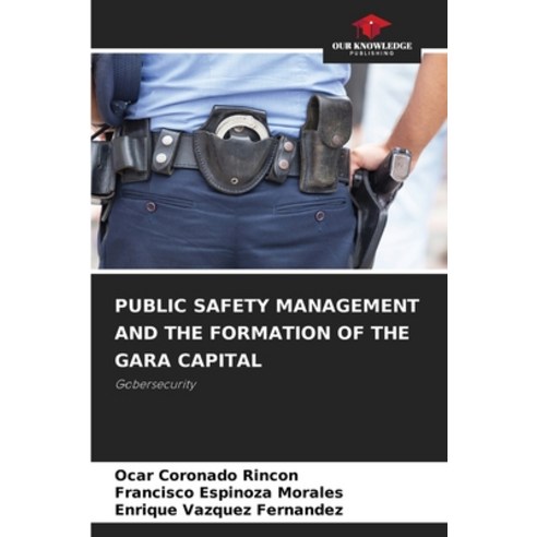 (영문도서) Public Safety Management and the Formation of the Gara Capital Paperback, Our Knowledge Publishing, English, 9786205815342
