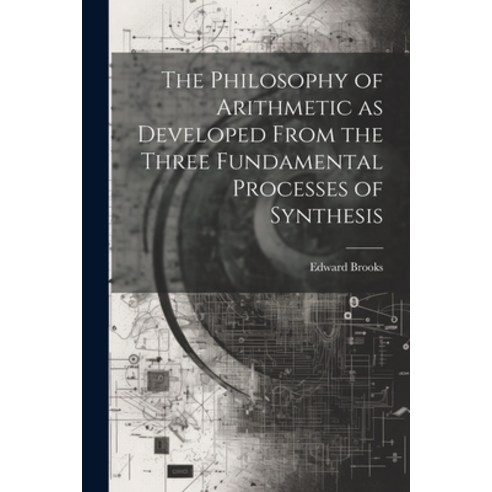 (영문도서) The Philosophy of Arithmetic as Developed From the Three Fundamental Processes of Synthesis Paperback, Legare Street Press, English, 9781022166851