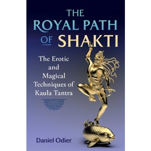 (영문도서) The Royal Path of Shakti: The Erotic and Magical Techniques of Kaula Tantra Paperback, Inner Traditions International, English, 9781644117163