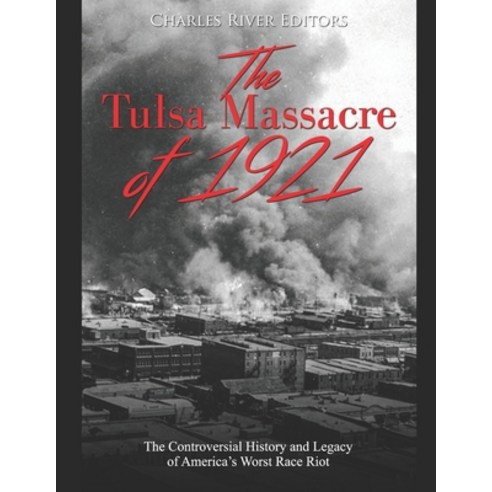 (영문도서) The Tulsa Massacre of 1921: The Controversial History and Legacy of America''s Worst Race Riot Paperback, Independently Published, English, 9798603437156