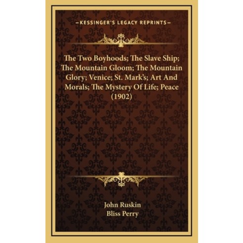 The Two Boyhoods; The Slave Ship; The Mountain Gloom; The Mountain Glory; Venice; St. Mark''s; Art An... Hardcover, Kessinger Publishing
