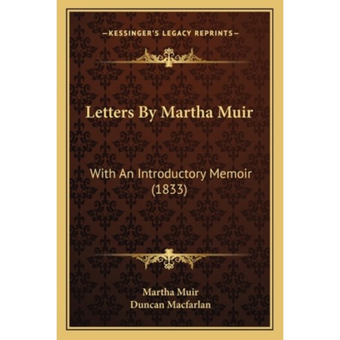 Letters By Martha Muir: With An Introductory Memoir (1833) Paperback, Kessinger Publishing