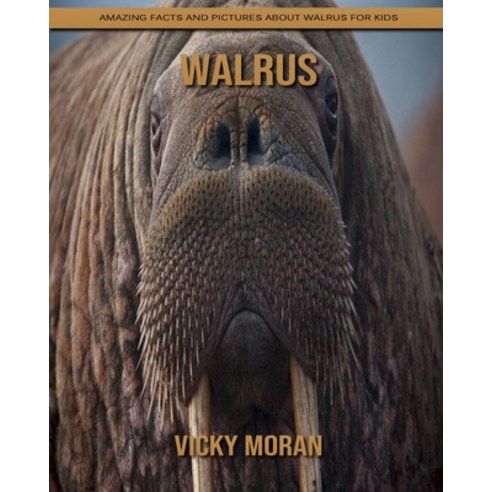 Walrus: Amazing Facts and Pictures about Walrus for Kids Paperback, Independently Published, English, 9798739320568