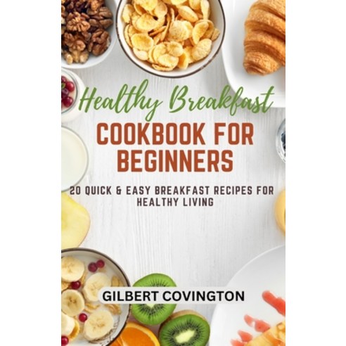(영문도서) Healthy Breakfast Cookbook for Beginners: 20 Quick & Easy Breakfast Recipes for Healthy Living Paperback, Independently Published, English, 9798876432629