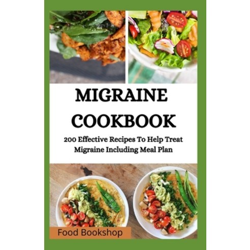 Migraine Cookbook: 200 Effective Recipes To Help Treat Migraine Including Meal Plan Paperback, Independently Published