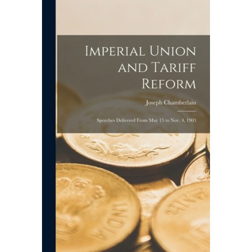 (영문도서) Imperial Union and Tariff Reform: Speeches Delivered From May 15 to Nov. 4 1903 Paperback, Legare Street Press, English, 9781016920162
