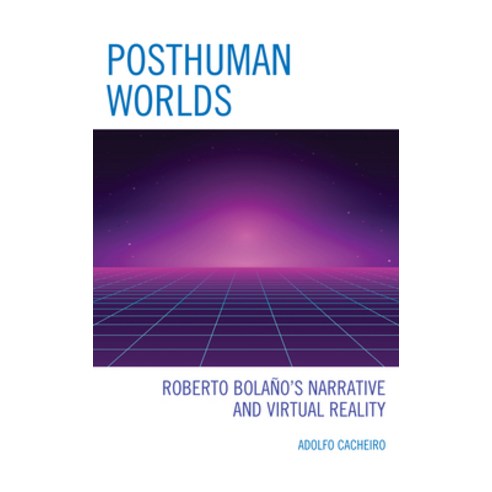 (영문도서) Posthuman Worlds: Roberto Bolaano''s Narrative and Virtual Reality Hardcover, Lexington Books, English, 9781793649874
