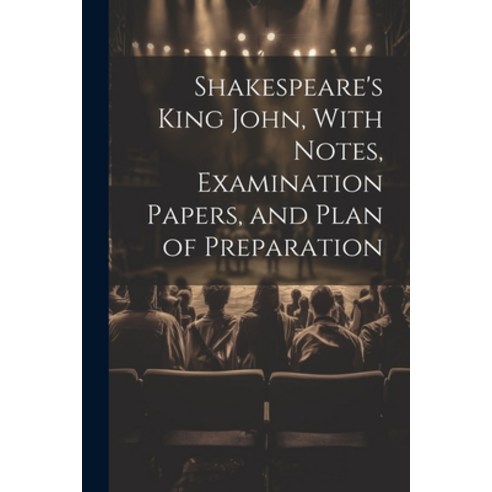 (영문도서) Shakespeare''s King John With Notes Examination Papers and Plan of Preparation Paperback, Legare Street Press, English, 9781021656216