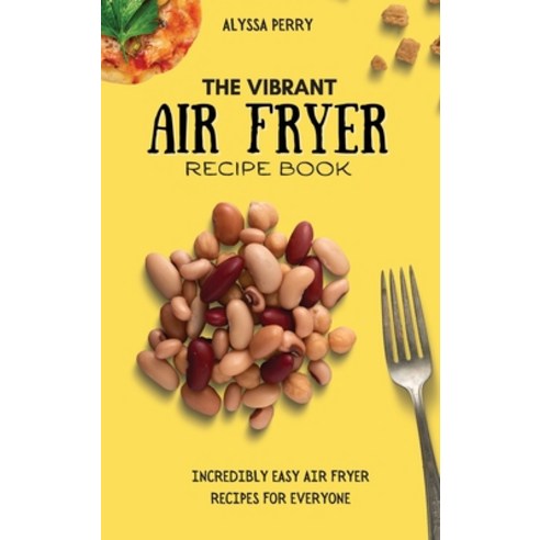 (영문도서) The Vibrant Air Fryer Recipe Book: Incredibly Easy Air Fryer Recipes For Everyone Hardcover, Alyssa Perry, English, 9781803174426