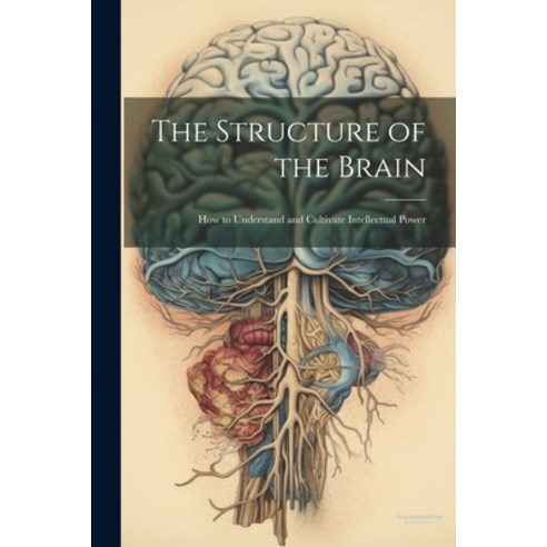 (영문도서) The Structure of the Brain: How to Understand and Cultivate Intellectual Power Paperback, Legare Street Press, English, 9781021906779
