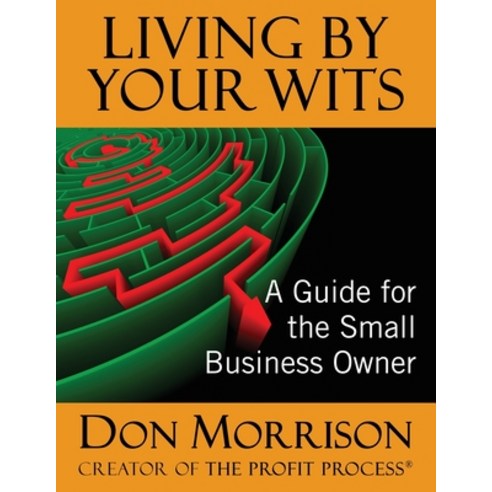 Living By Your Wits: A Guide for the Small Business Owner Paperback, Profit Process Books
