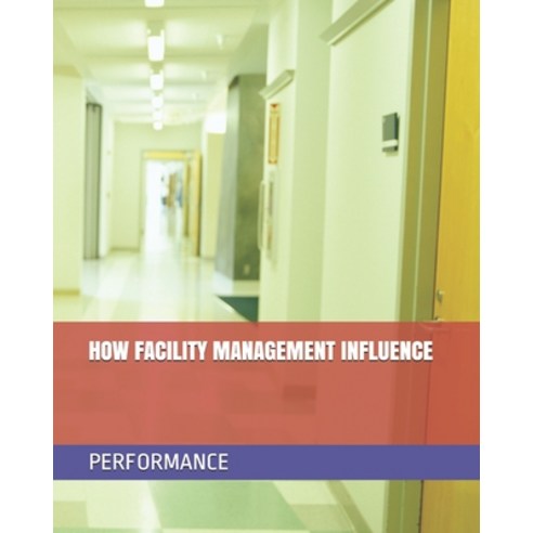 How Facility Management Influence Performance Paperback, Independently Published, English, 9798739211668
