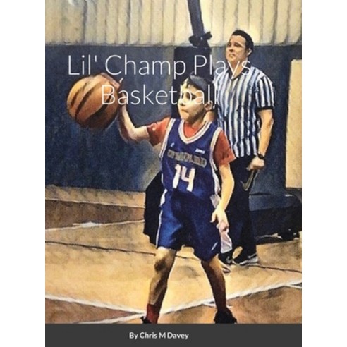 (영문도서) Lil'' Champ Plays Basketball Hardcover, Lulu.com, English, 9781329193635