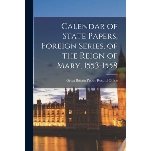 (영문도서) Calendar of State Papers Foreign Series of the Reign of Mary 1553-1558 Paperback, Legare Street Press, English, 9781018244273