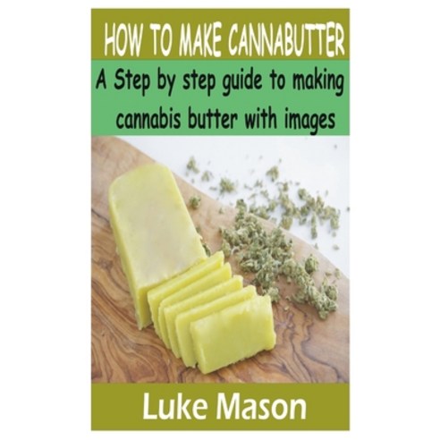 How to Make Cannabutter: A Step by step guide to making cannabis butter with images Paperback, Independently Published, English, 9798569791965