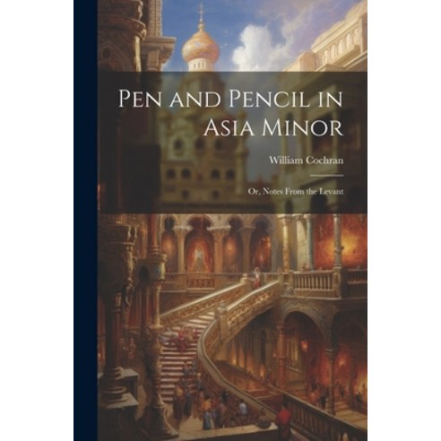 (영문도서) Pen and Pencil in Asia Minor: Or Notes From the Levant Paperback, Legare Street Press, English, 9781022853256