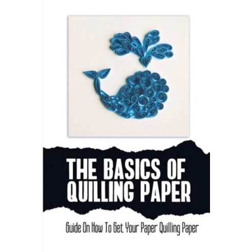 (영문도서) The Basics Of Quilling Paper: Guide On How To Get Your Paper Quilling Paper Paperback, Independently Published, English, 9798428202069