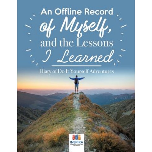 An Offline Record of Myself and the Lessons I Learned - Diary of Do It Yourself Adventures Paperback, Inspira Journals, Planners ..., English, 9781645213239