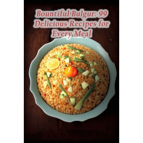 (영문도서) Bountiful Bulgur: 99 Delicious Recipes for Every Meal Paperback, Independently Published, English, 9798851889929