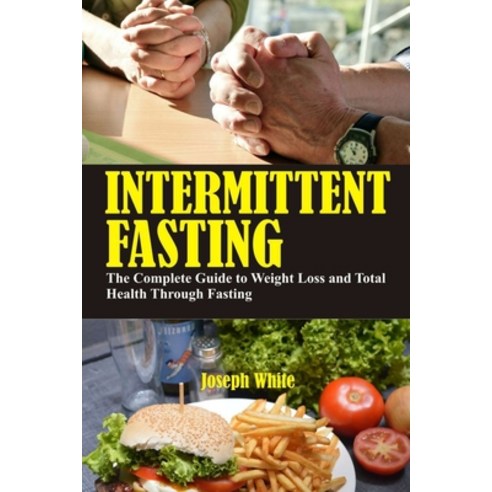 (영문도서) Intermittent Fasting: The Complete Guide to Weight Loss and Total Health Through Fasting Paperback, Independently Published, English, 9798372106659