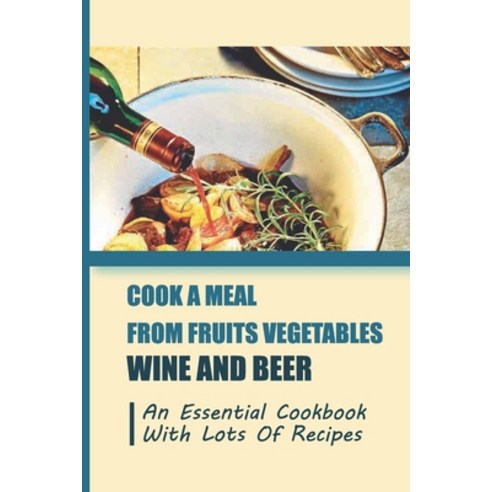 (영문도서) Cook A Meal From Fruits Vegetables Wine And Beer: An Essential Cookbook With Lots Of Recipes Paperback, Independently Published, English, 9798761999343